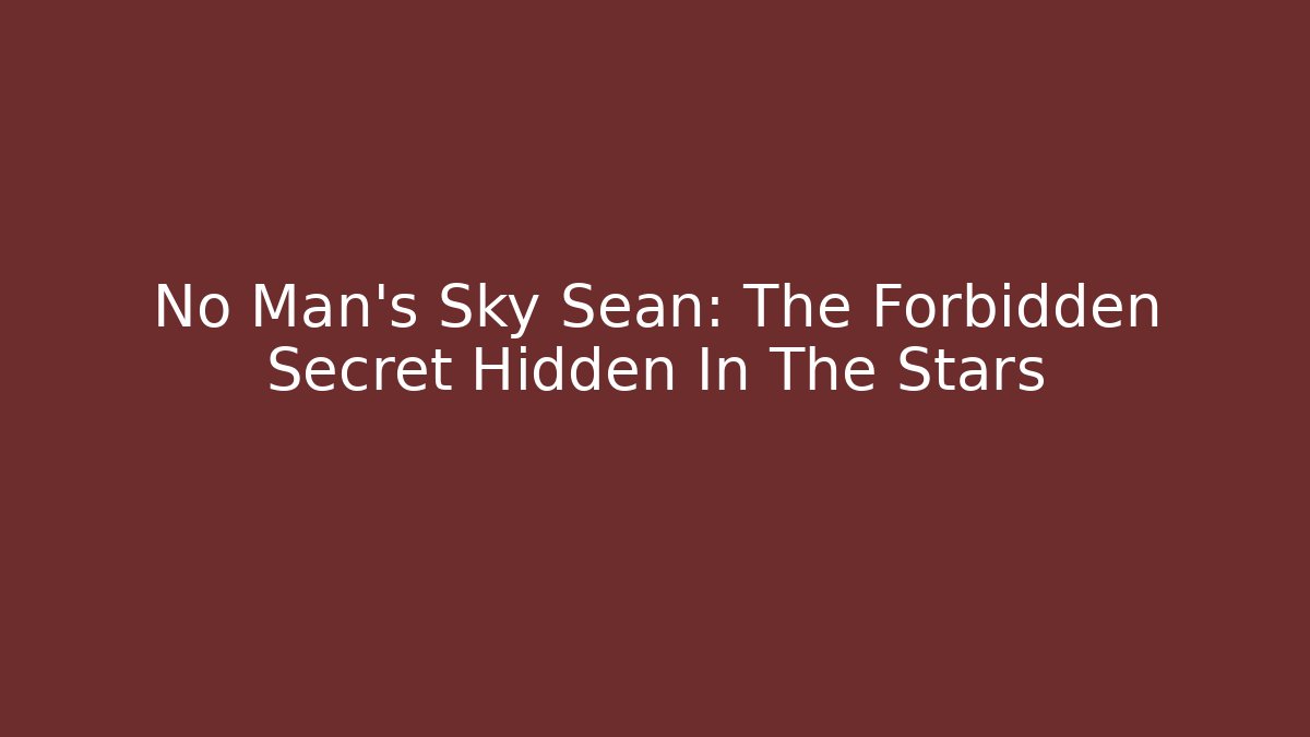 No Man's Sky Sean: The Forbidden Secret Hidden In The Stars