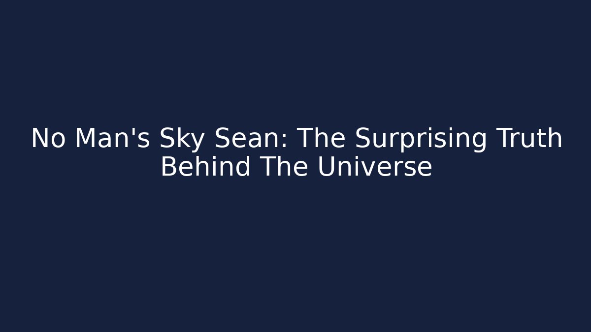 No Man's Sky Sean: The Surprising Truth Behind The Universe