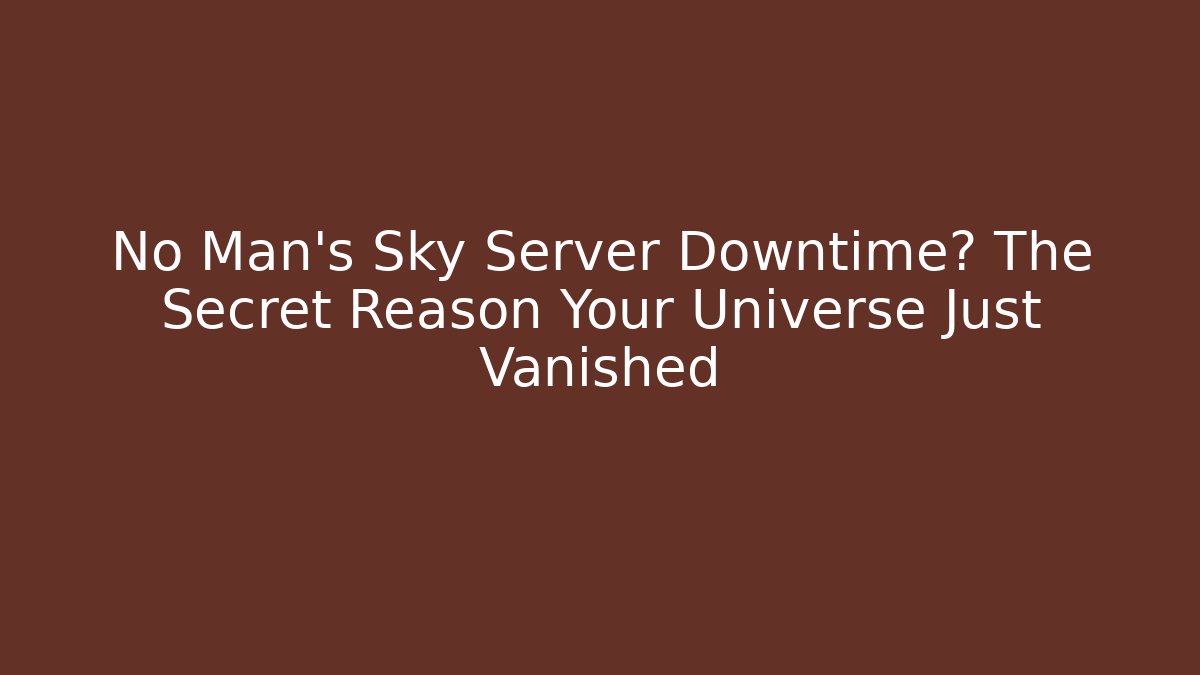 No Man's Sky Server Downtime? The Secret Reason Your Universe Just Vanished