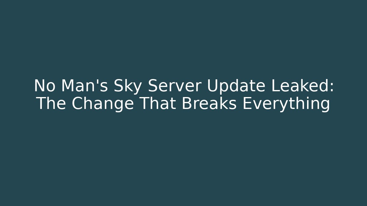 No Man's Sky Server Update Leaked: The Change That Breaks Everything