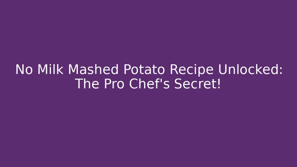 No Milk Mashed Potato Recipe Unlocked: The Pro Chef's Secret!