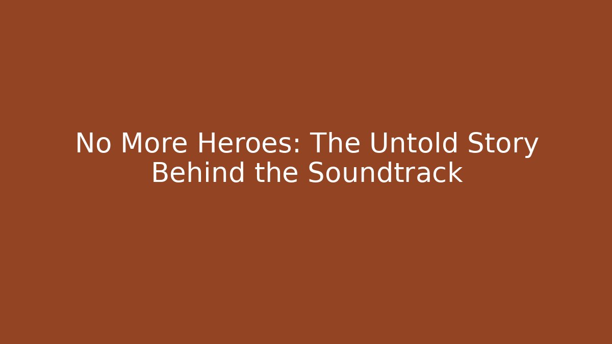 No More Heroes: The Untold Story Behind the Soundtrack