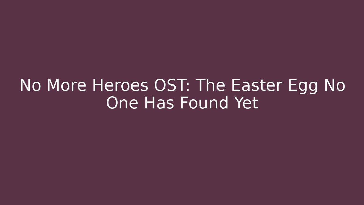 No More Heroes OST: The Easter Egg No One Has Found Yet - The Family Holidays