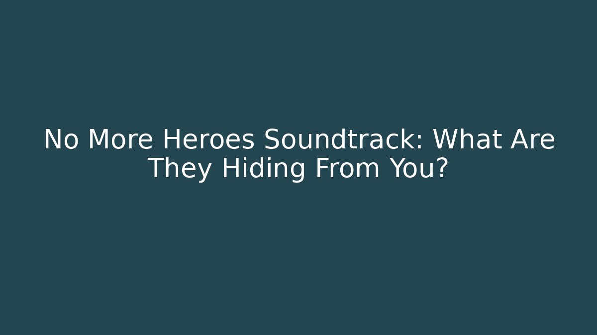 No More Heroes Soundtrack: What Are They Hiding From You?