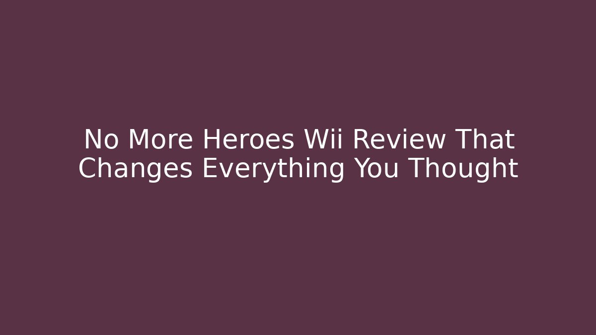 No More Heroes Wii Review That Changes Everything You Thought