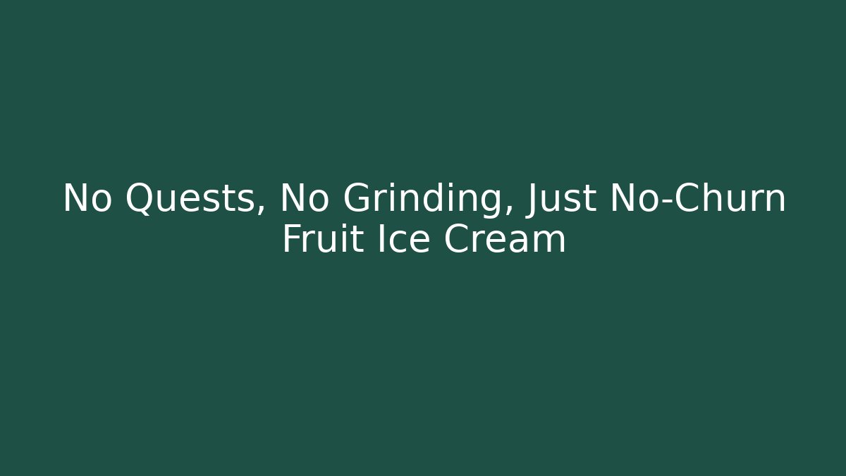 No Quests, No Grinding, Just No-Churn Fruit Ice Cream - The Family Holidays