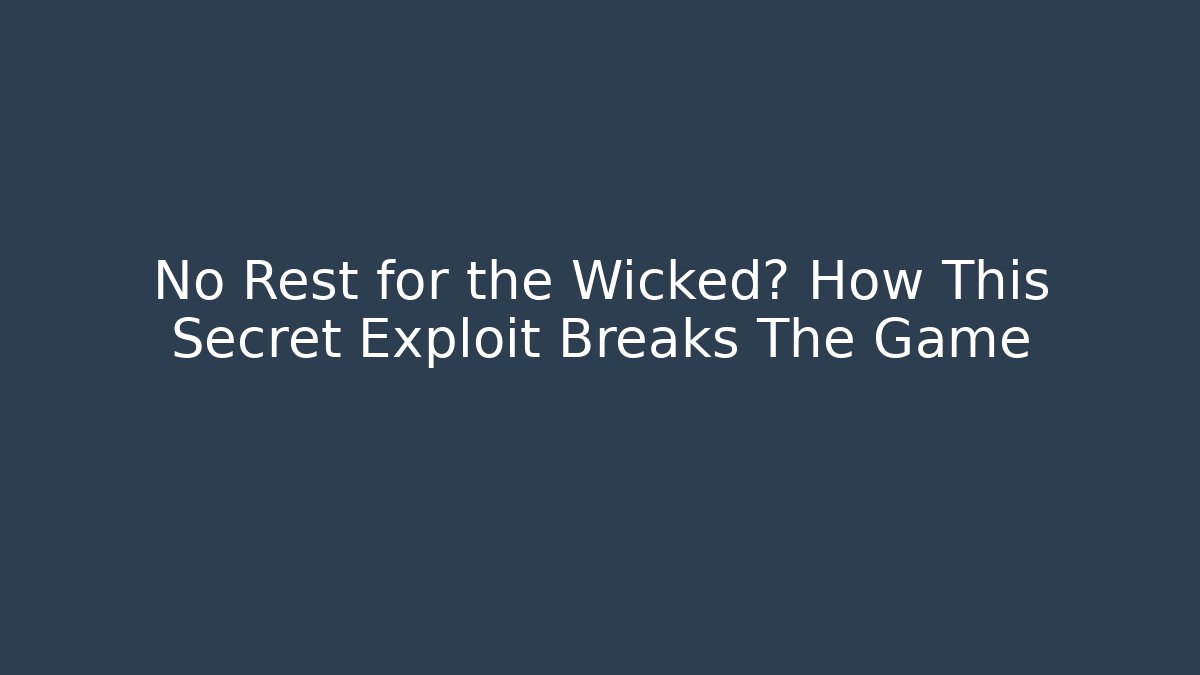 No Rest for the Wicked? How This Secret Exploit Breaks The Game - The Family Holidays