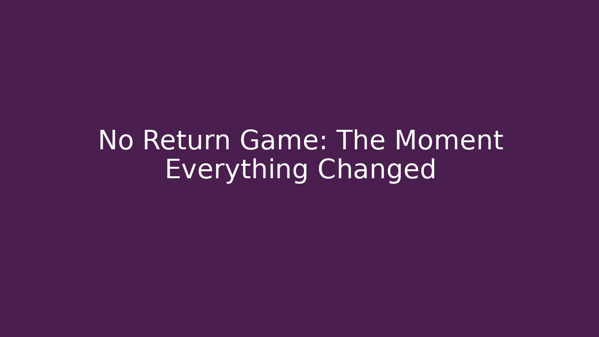 No Return Game: The Moment Everything Changed
