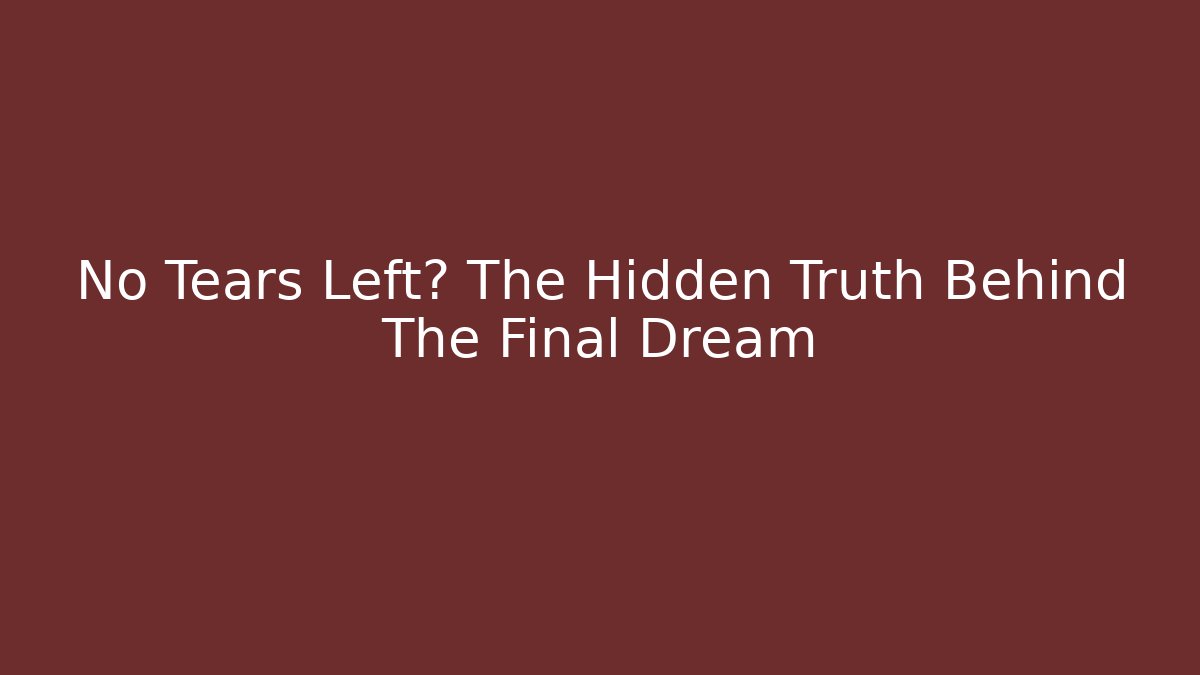 No Tears Left? The Hidden Truth Behind The Final Dream