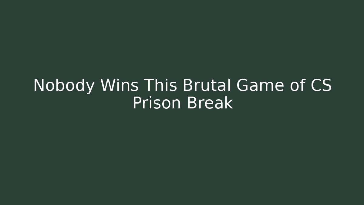 Nobody Wins This Brutal Game of CS Prison Break
