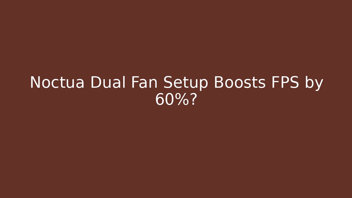 Noctua Dual Fan Setup Boosts FPS by 60%? - The Family Holidays