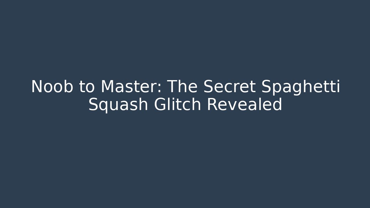 Noob to Master: The Secret Spaghetti Squash Glitch Revealed