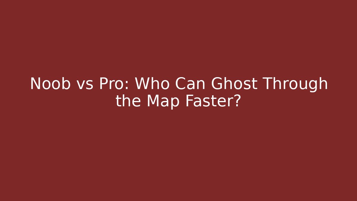 Noob vs Pro: Who Can Ghost Through the Map Faster?