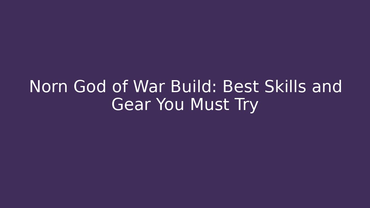 Norn God of War Build: Best Skills and Gear You Must Try