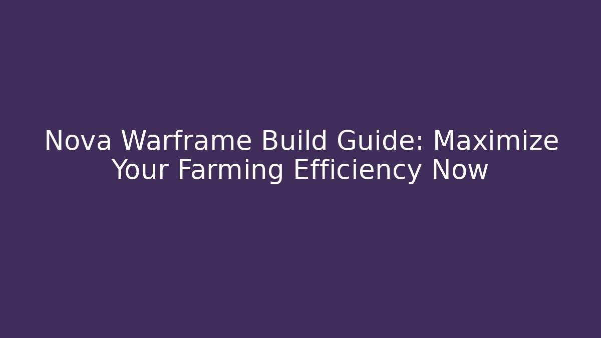 Nova Warframe Build Guide: Maximize Your Farming Efficiency Now