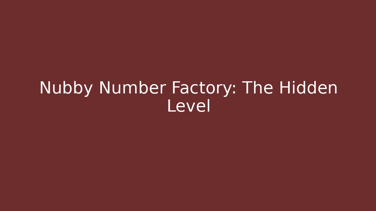 Nubby Number Factory: The Hidden Level