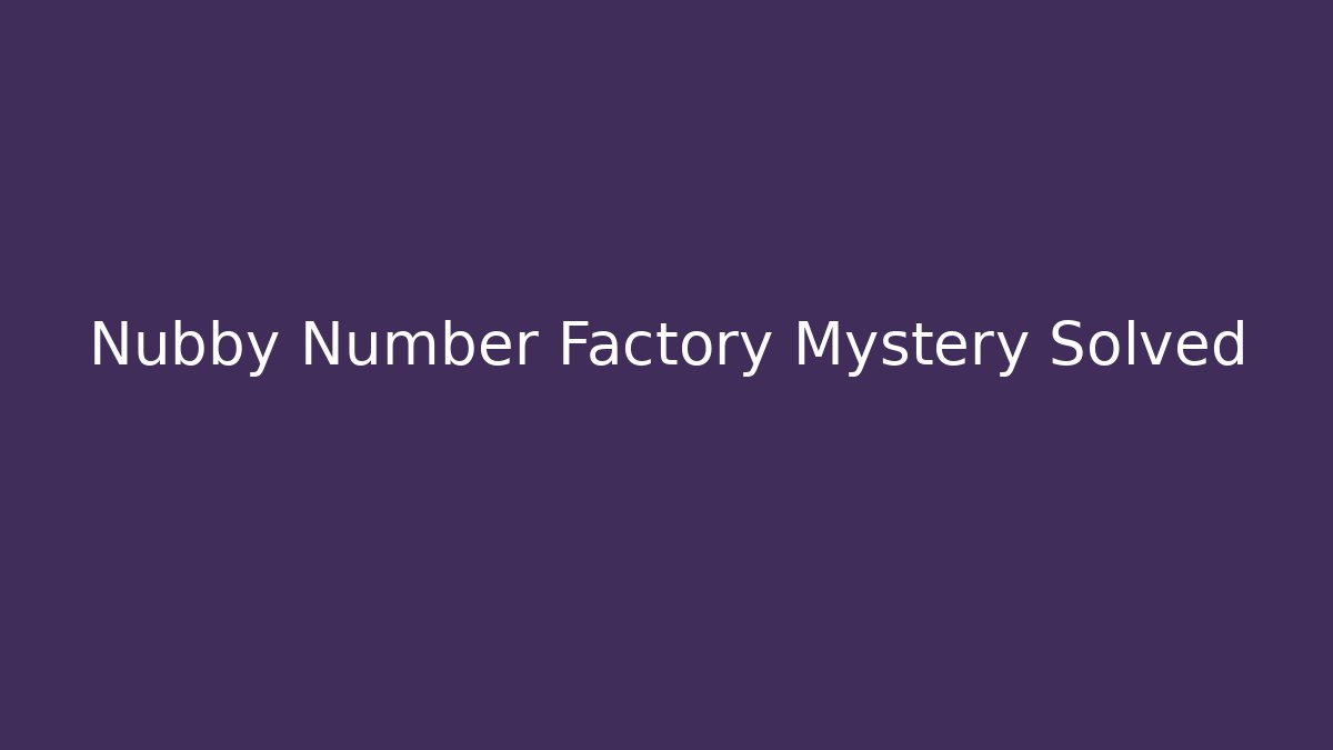 Nubby Number Factory Mystery Solved