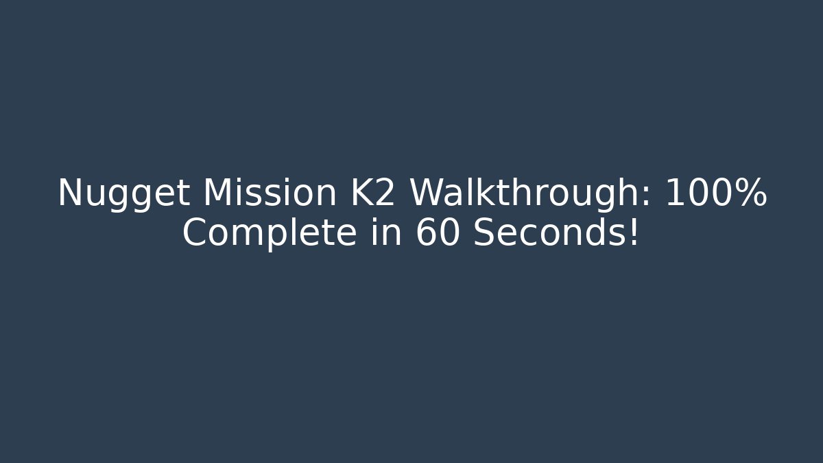 Nugget Mission K2 Walkthrough: 100% Complete in 60 Seconds! - The Family Holidays