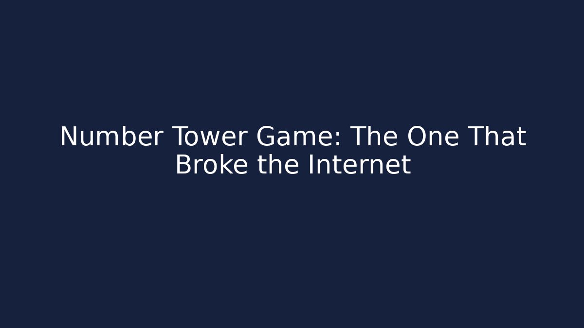 Number Tower Game: The One That Broke the Internet - The Family Holidays