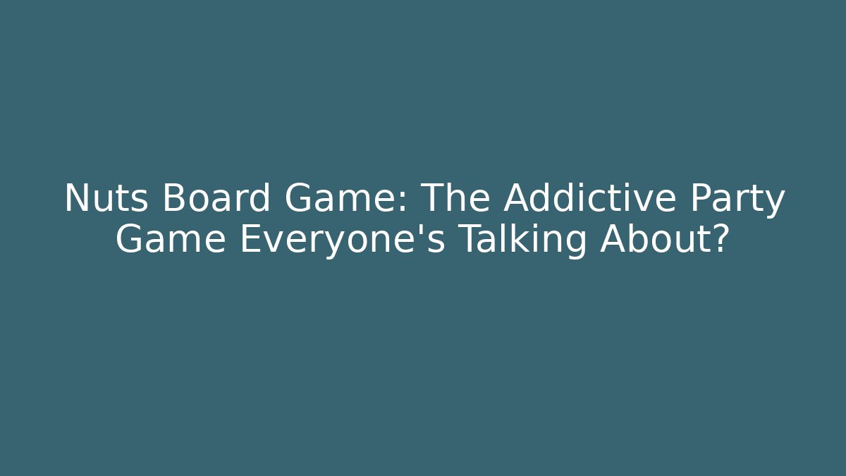 Nuts Board Game: The Addictive Party Game Everyone's Talking About?