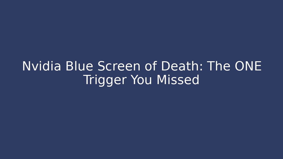 Nvidia Blue Screen of Death: The ONE Trigger You Missed
