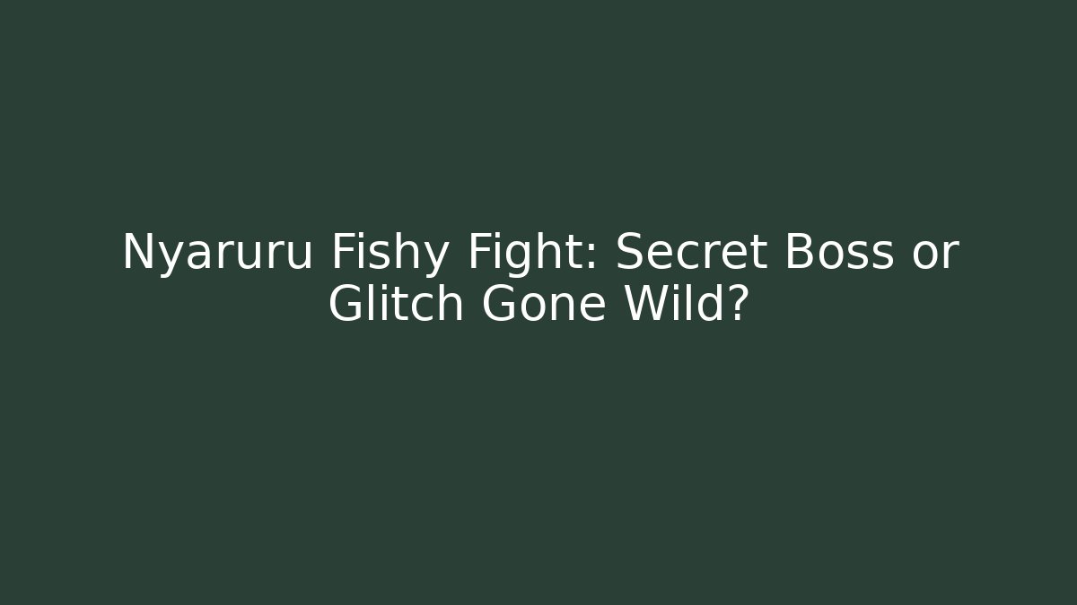 Nyaruru Fishy Fight: Secret Boss or Glitch Gone Wild? - The Family Holidays
