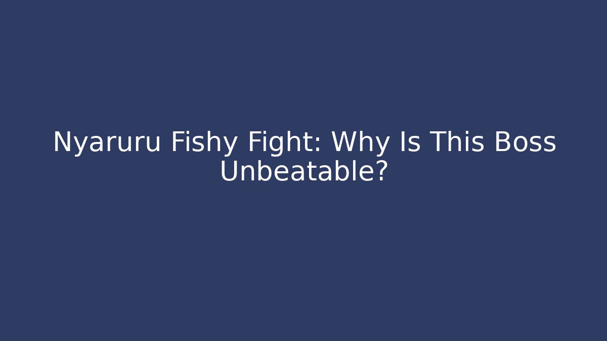 Nyaruru Fishy Fight: Why Is This Boss Unbeatable?