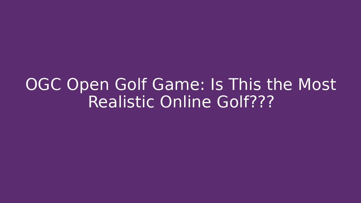 OGC Open Golf Game: Is This the Most Realistic Online Golf体验?