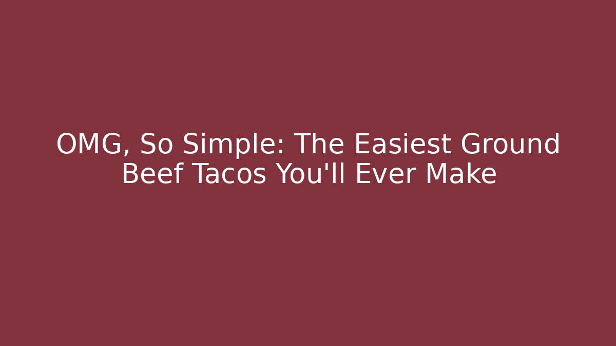 OMG, So Simple: The Easiest Ground Beef Tacos You'll Ever Make