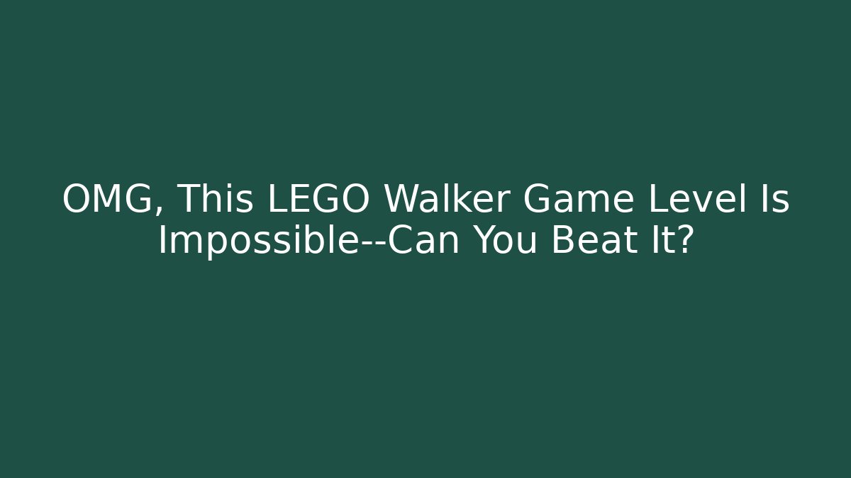 OMG, This LEGO Walker Game Level Is Impossible—Can You Beat It?