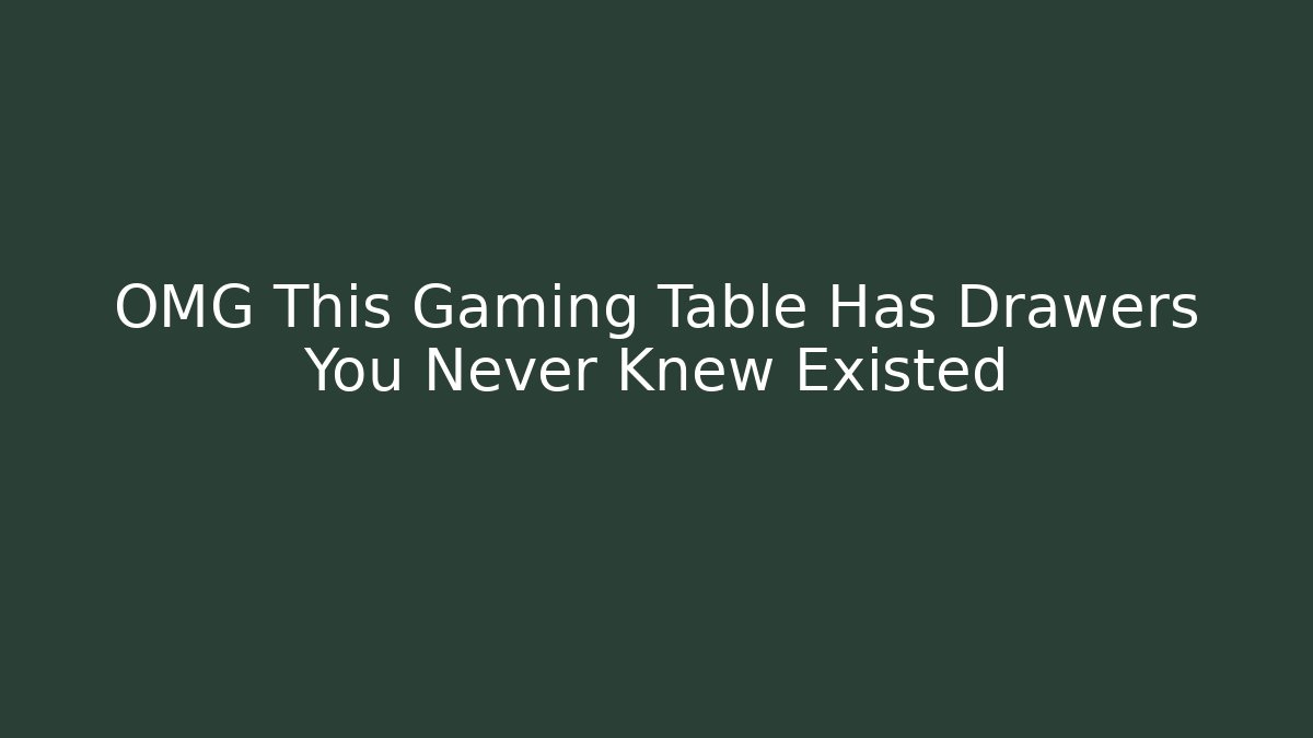 OMG This Gaming Table Has Drawers You Never Knew Existed