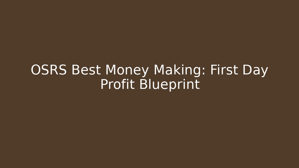 OSRS Best Money Making: First Day Profit Blueprint