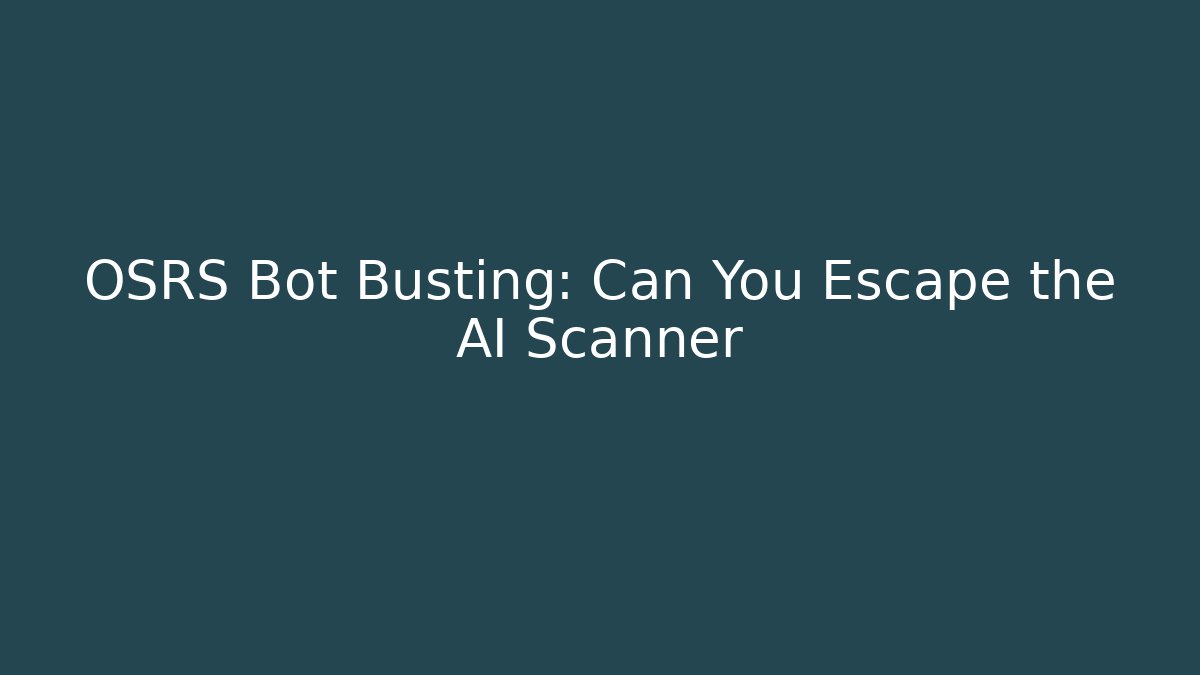 OSRS Bot Busting: Can You Escape the AI Scanner