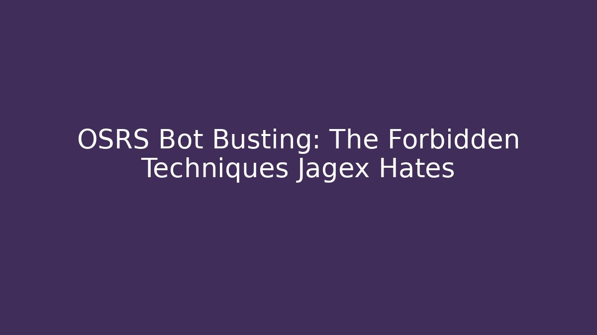 OSRS Bot Busting: The Forbidden Techniques Jagex Hates
