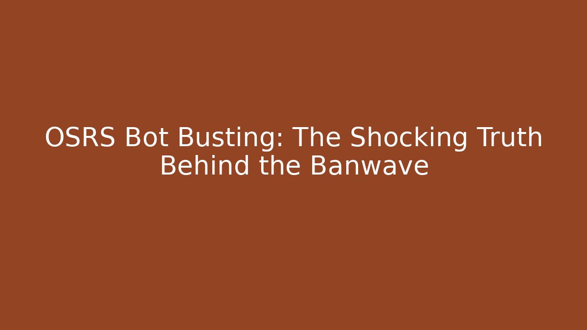 OSRS Bot Busting: The Shocking Truth Behind the Banwave