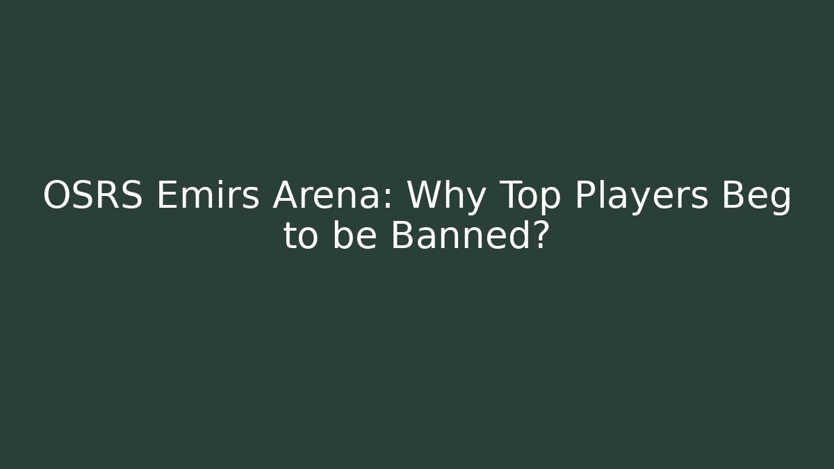 OSRS Emirs Arena: Why Top Players Beg to be Banned?