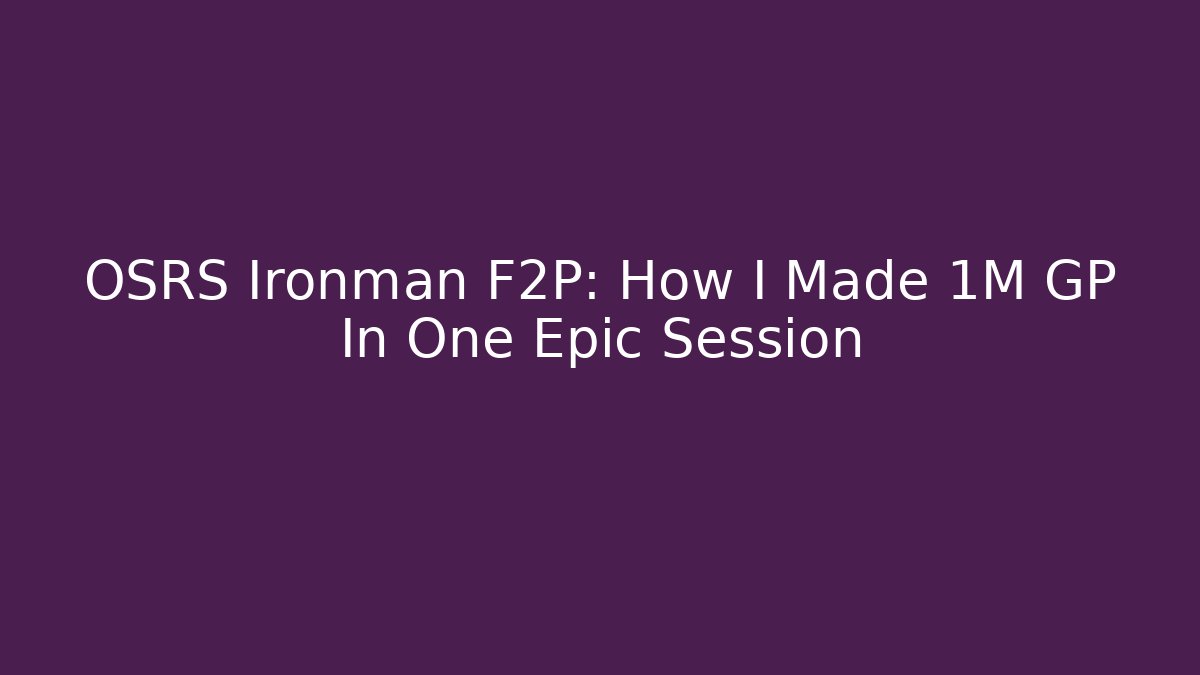 OSRS Ironman F2P: How I Made 1M GP In One Epic Session
