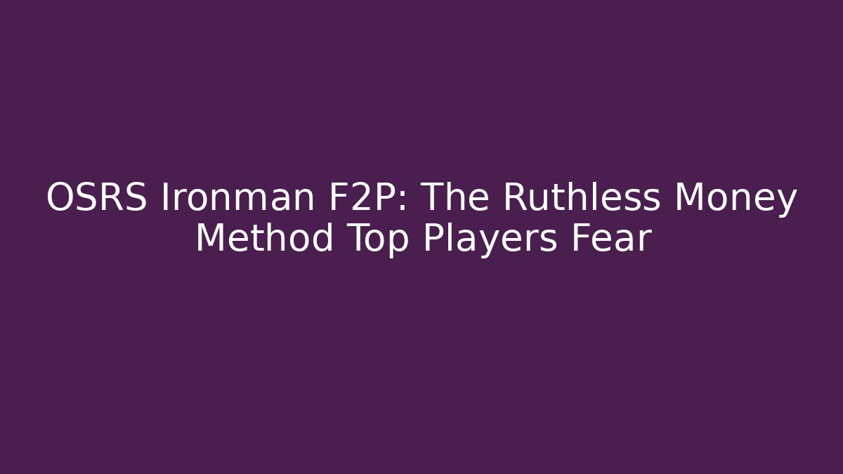 OSRS Ironman F2P: The Ruthless Money Method Top Players Fear