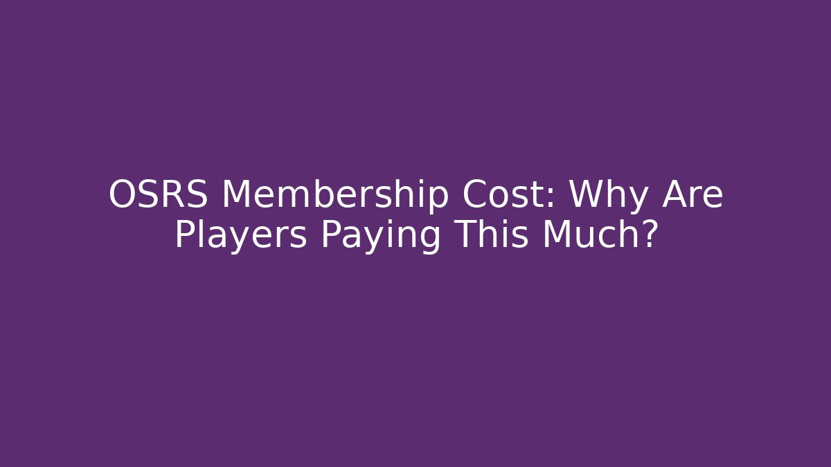 OSRS Membership Cost: Why Are Players Paying This Much?