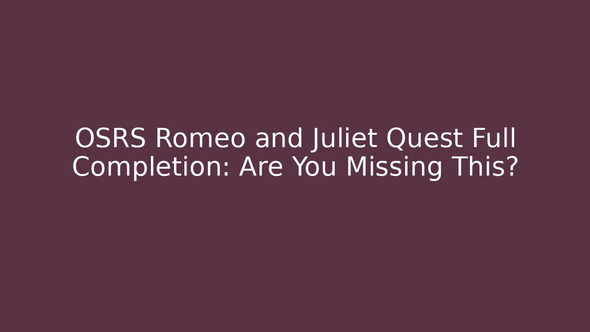 OSRS Romeo and Juliet Quest Full Completion: Are You Missing This?