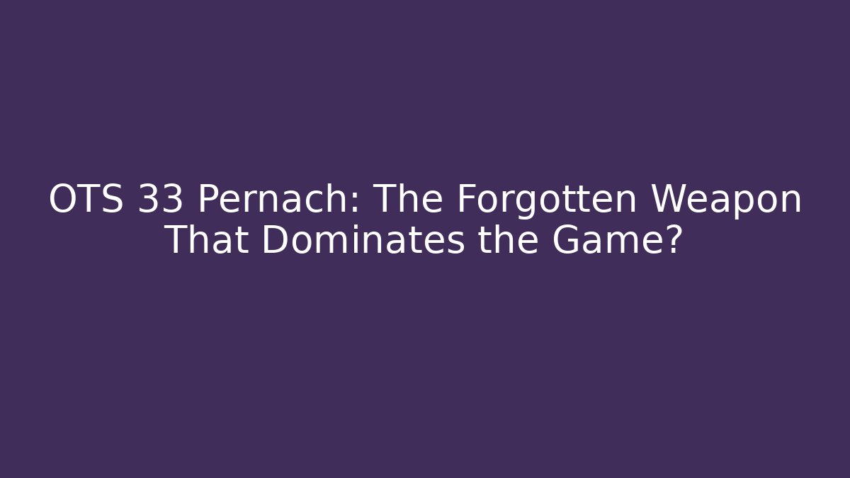 OTS 33 Pernach: The Forgotten Weapon That Dominates the Game?