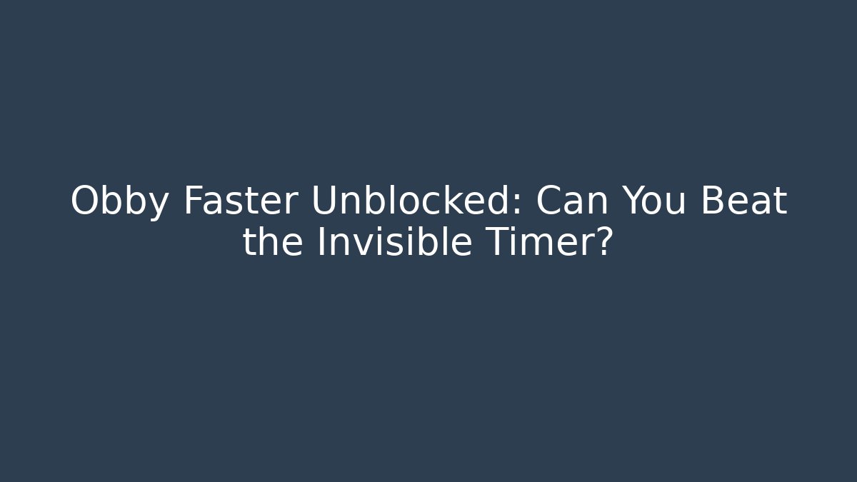 Obby Faster Unblocked: Can You Beat the Invisible Timer?