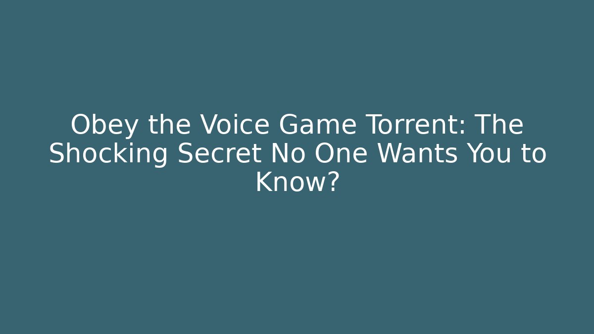 Obey the Voice Game Torrent: The Shocking Secret No One Wants You to Know?