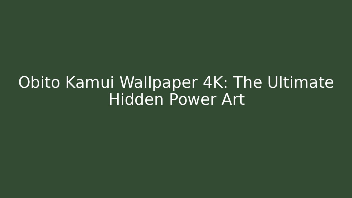 Obito Kamui Wallpaper 4K: The Ultimate Hidden Power Art