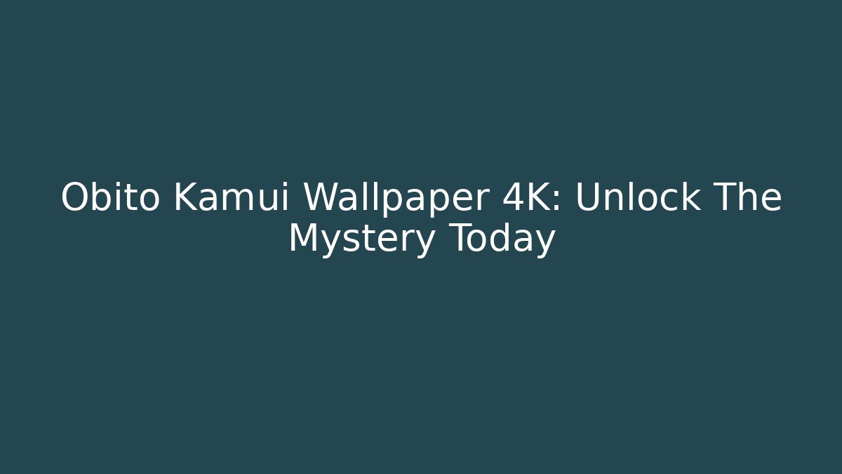 Obito Kamui Wallpaper 4K: Unlock The Mystery Today