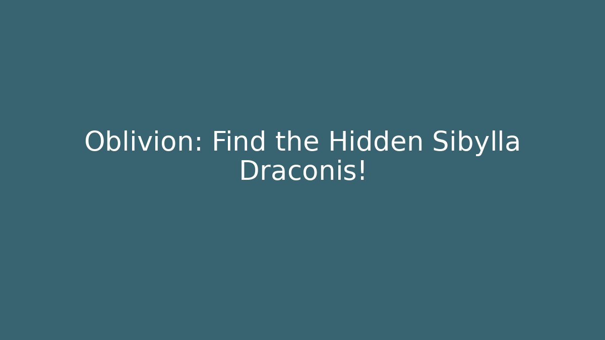 Oblivion: Find the Hidden Sibylla Draconis! - The Family Holidays