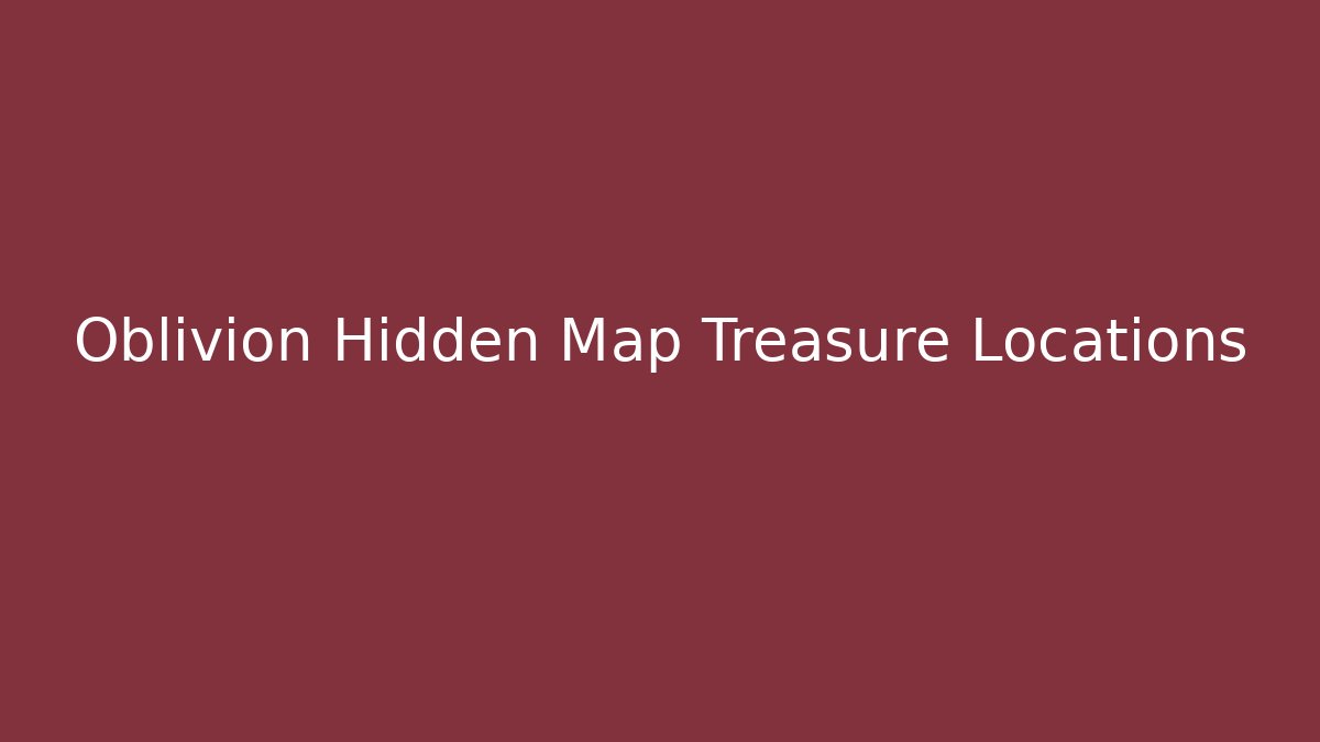 Oblivion Hidden Map Treasure Locations
