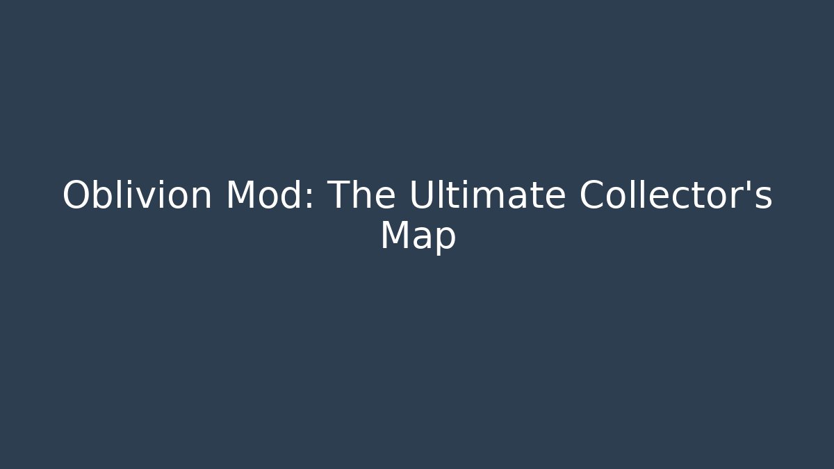 Oblivion Mod: The Ultimate Collector's Map