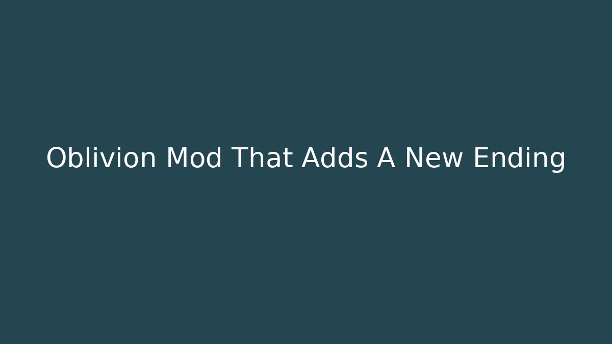 Oblivion Mod That Adds A New Ending