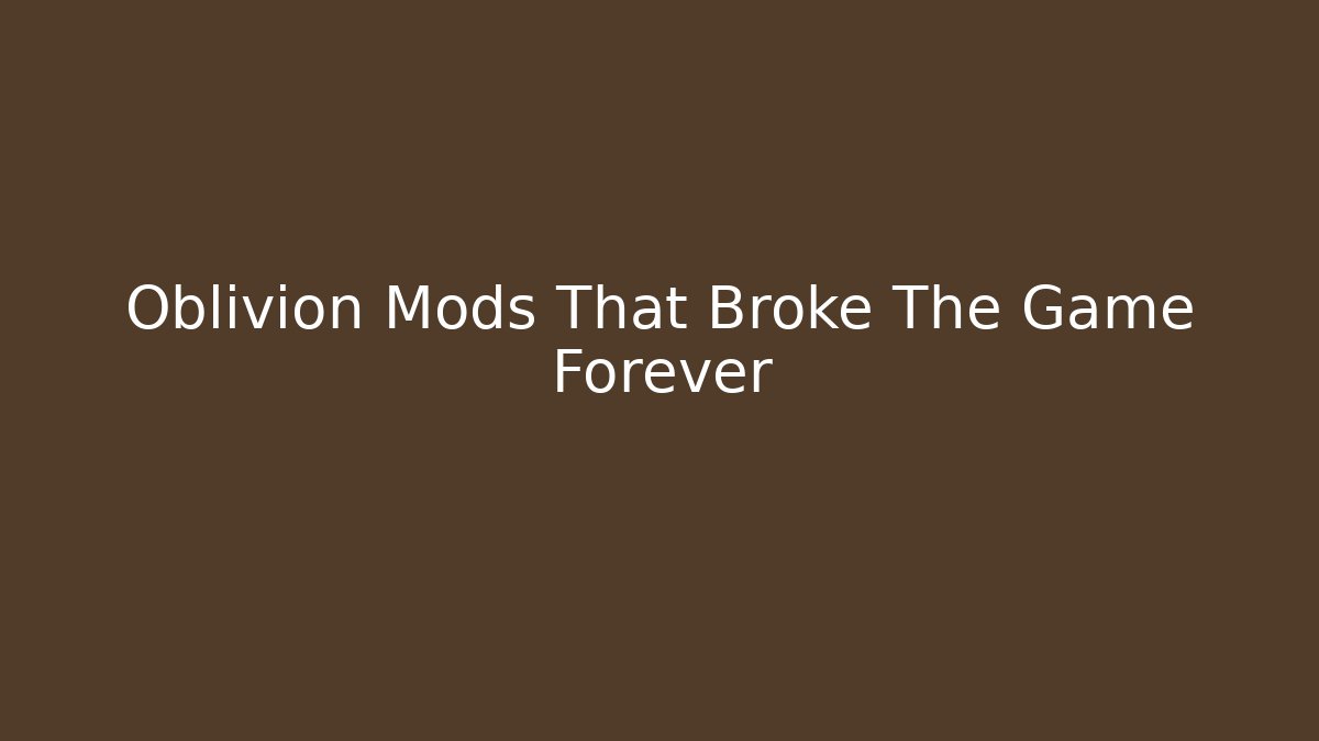 Oblivion Mods That Broke The Game Forever